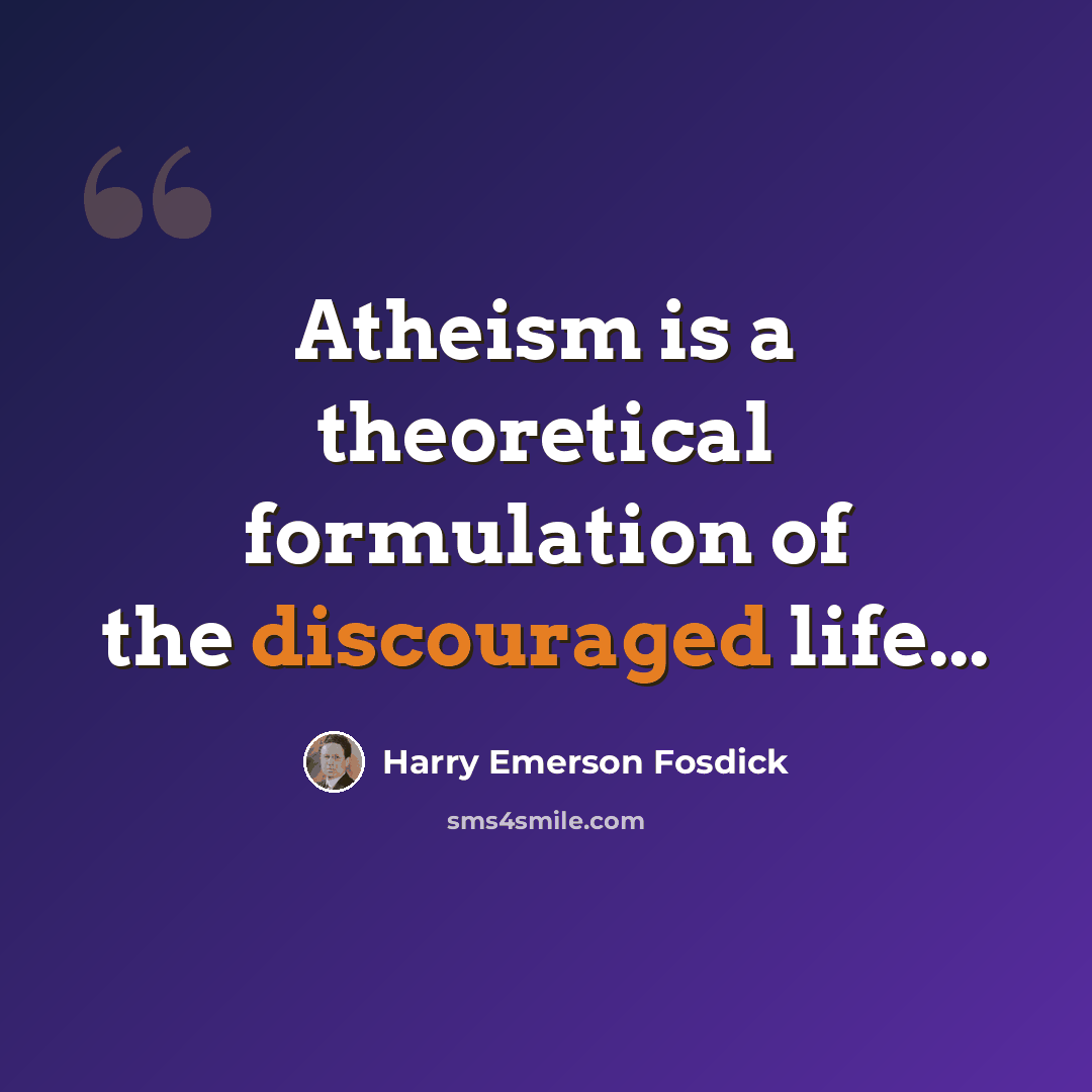 “Atheism is a theoretical formulation of the discouraged life...” quote by Harry Emerson Fosdick