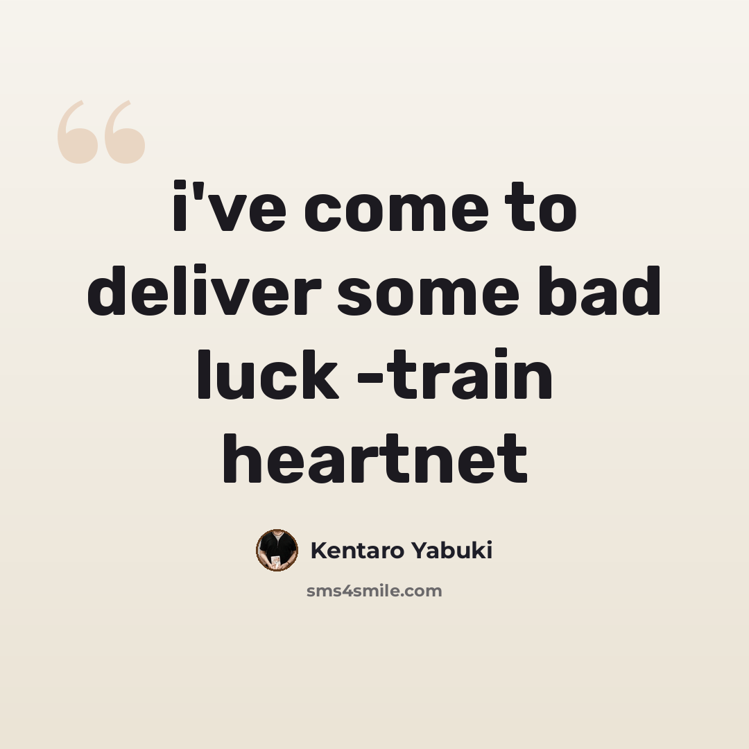 “i've come to deliver some bad luck -train heartnet” quote by Kentaro Yabuki