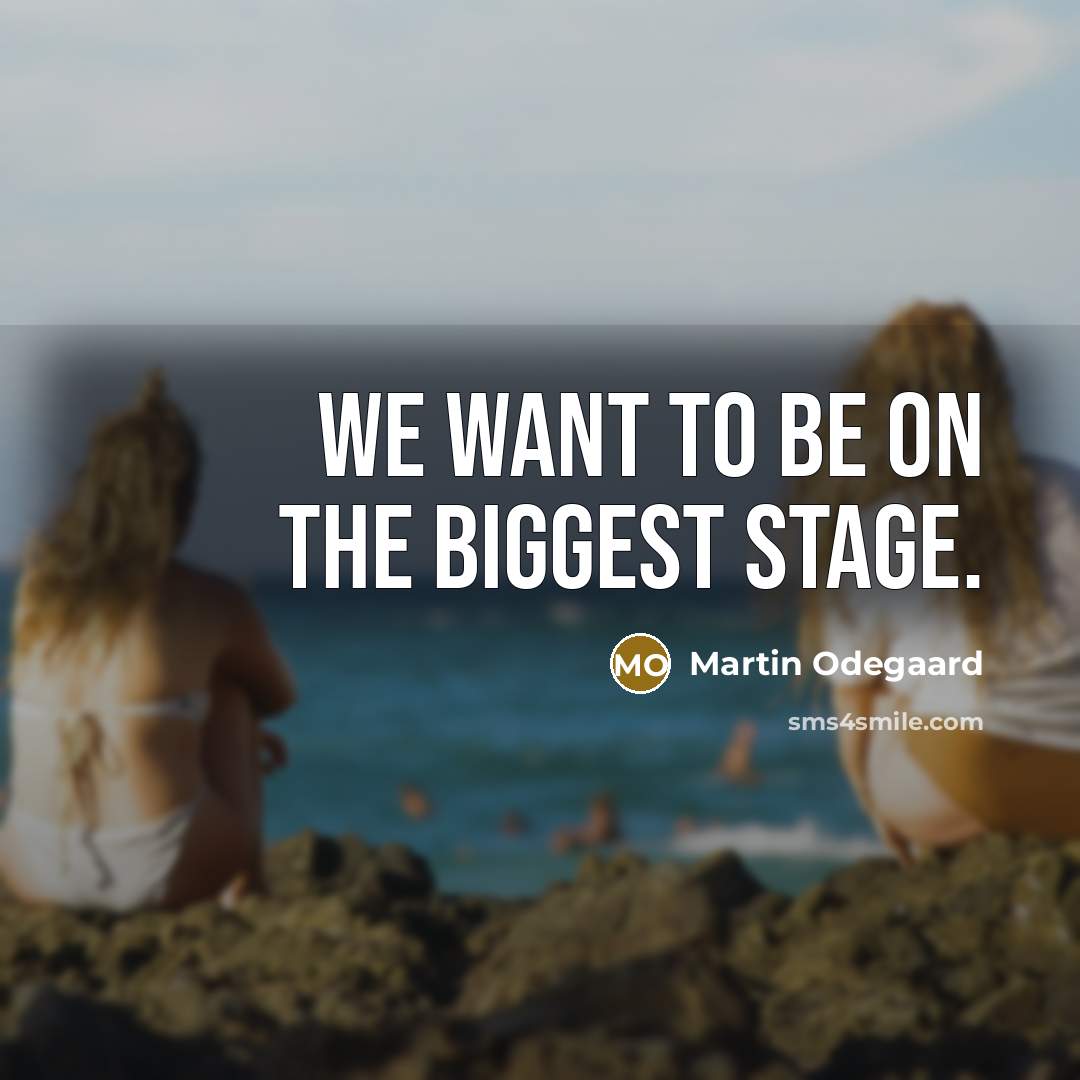 “We want to be on the biggest stage.” quote by Martin Odegaard