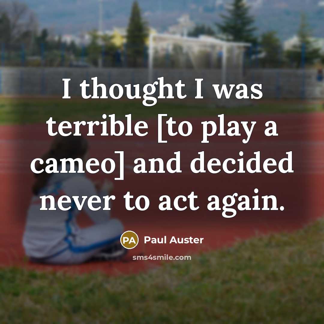 “I thought I was terrible [to play a cameo] and decided never to act again.” quote by Paul Auster