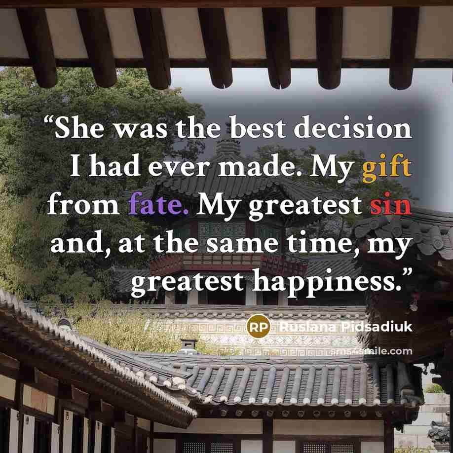 “She was the best decision I had ever made. My gift from fate. My greatest sin and, at the same time, my greatest happiness.” quote by Ruslana Pidsadiuk