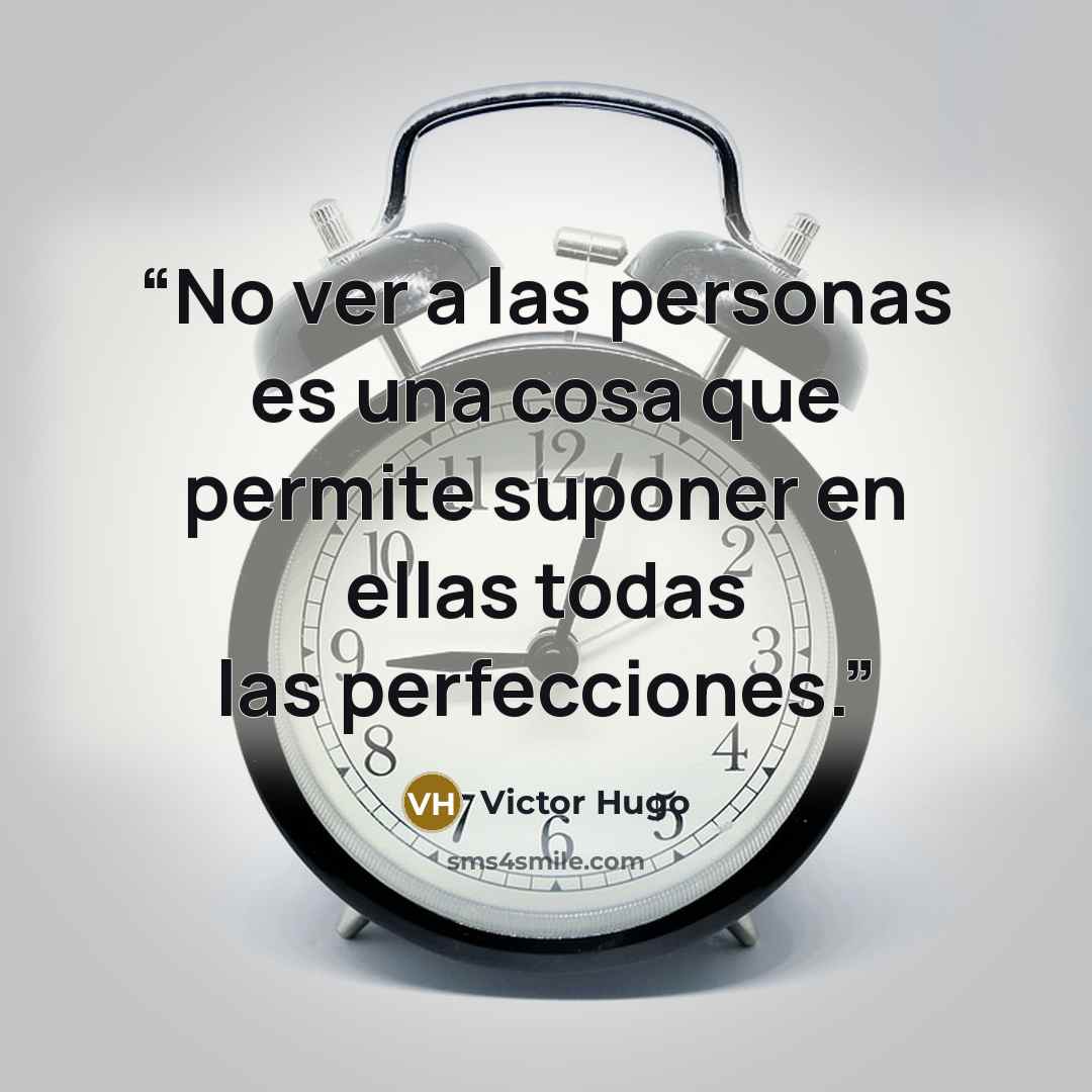 “No ver a las personas es una cosa que permite suponer en ellas todas las perfecciones.” quote by Victor Hugo