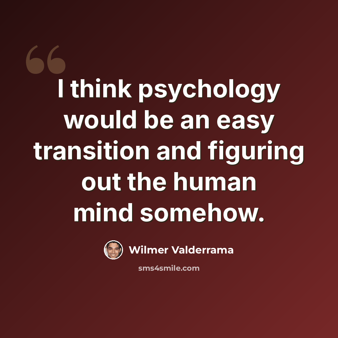“I think psychology would be an easy transition and figuring out the human mind somehow.” quote by Wilmer Valderrama