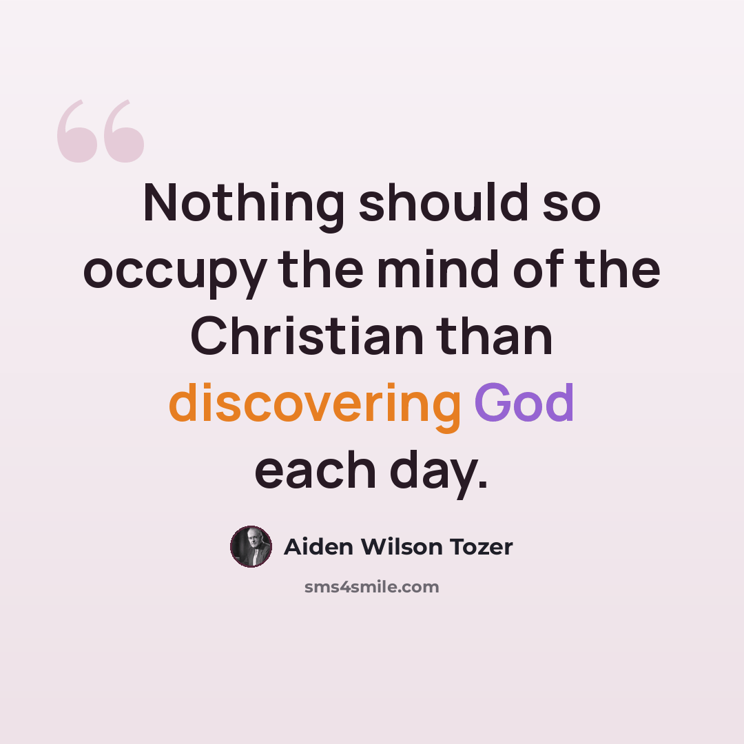 “Nothing should so occupy the mind of the Christian than discovering God each day.” quote by Aiden Wilson Tozer