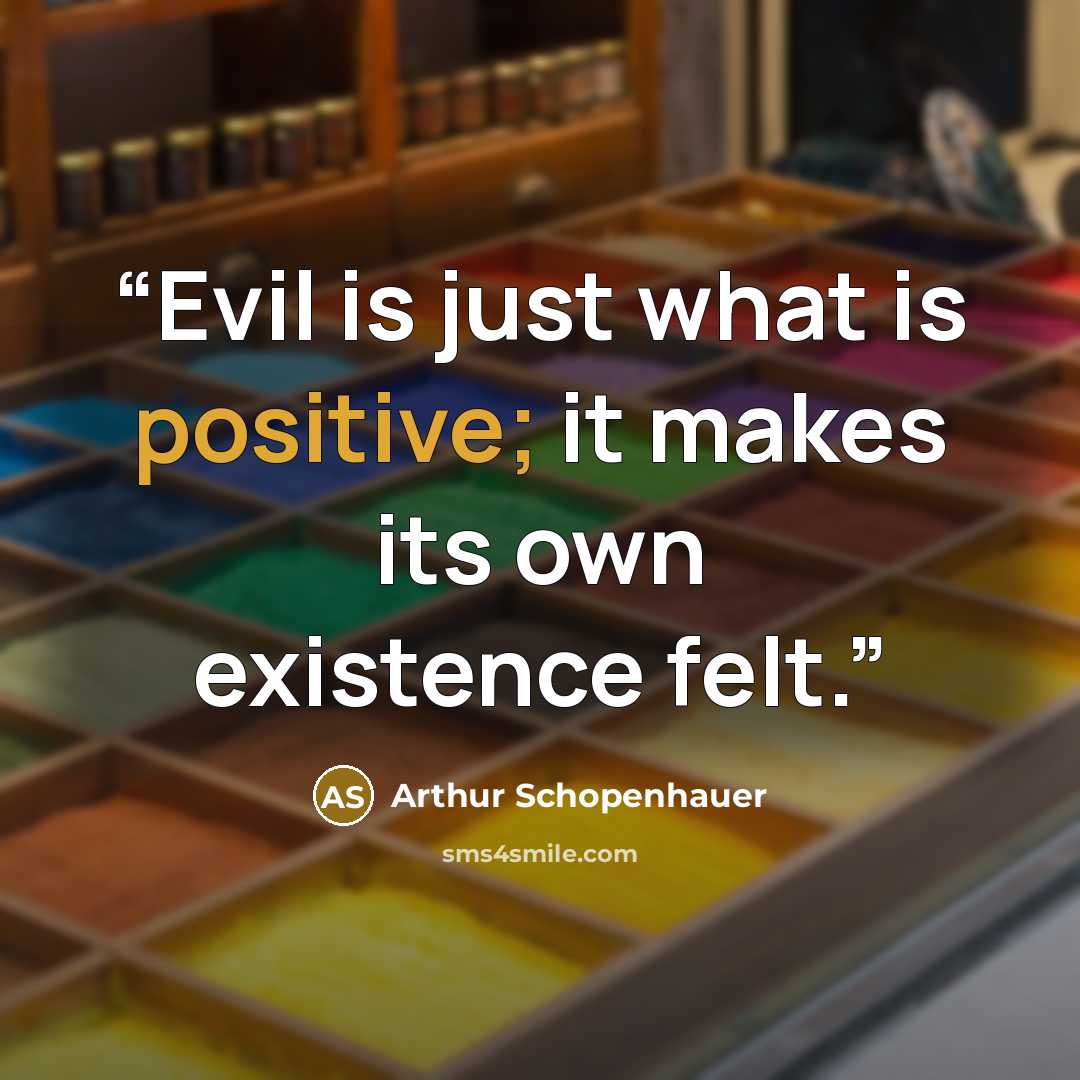 “Evil is just what is positive; it makes its own existence felt.” quote by Arthur Schopenhauer