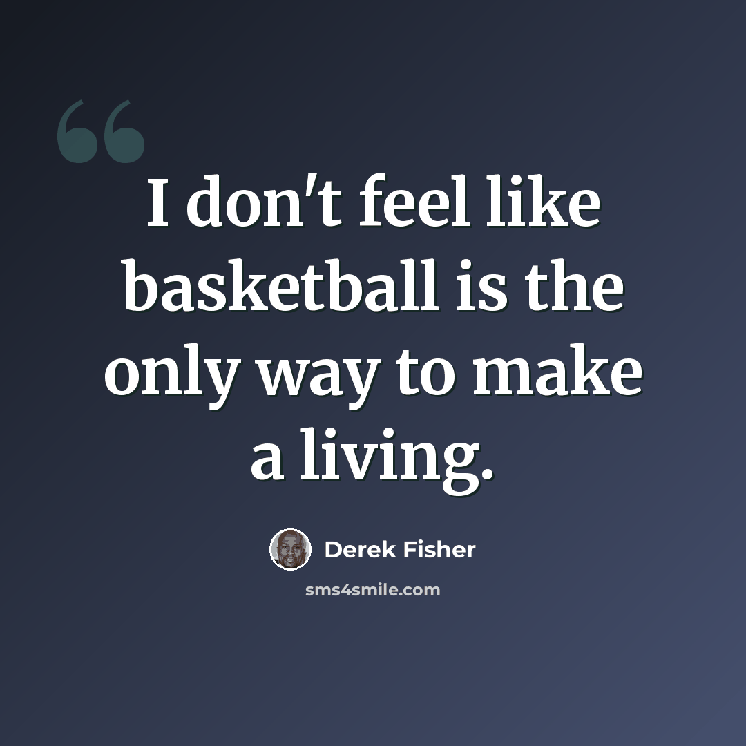 “I don't feel like basketball is the only way to make a living.” quote by Derek Fisher