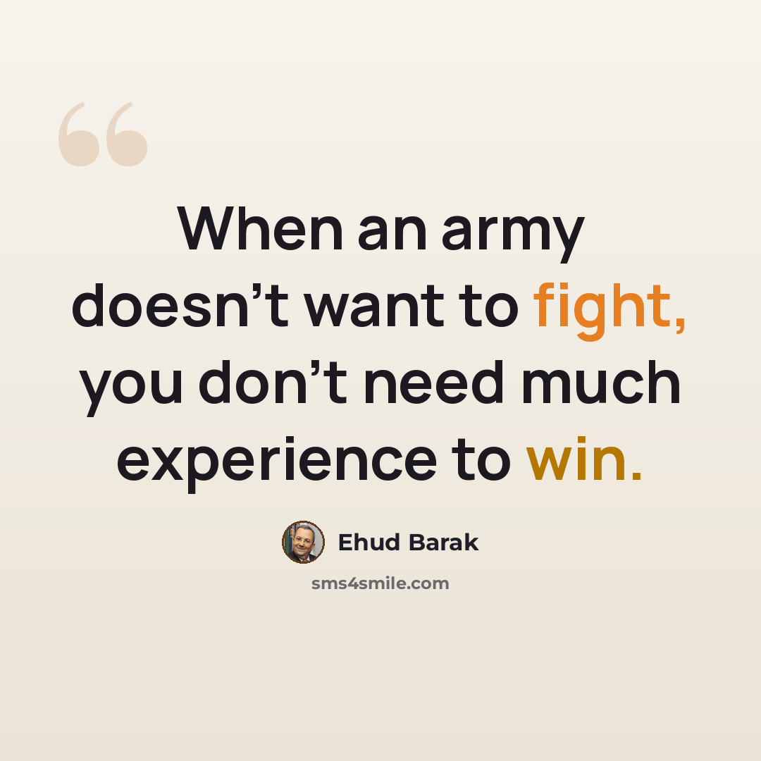 “When an army doesn't want to fight, you don't need much experience to win.” quote by Ehud Barak