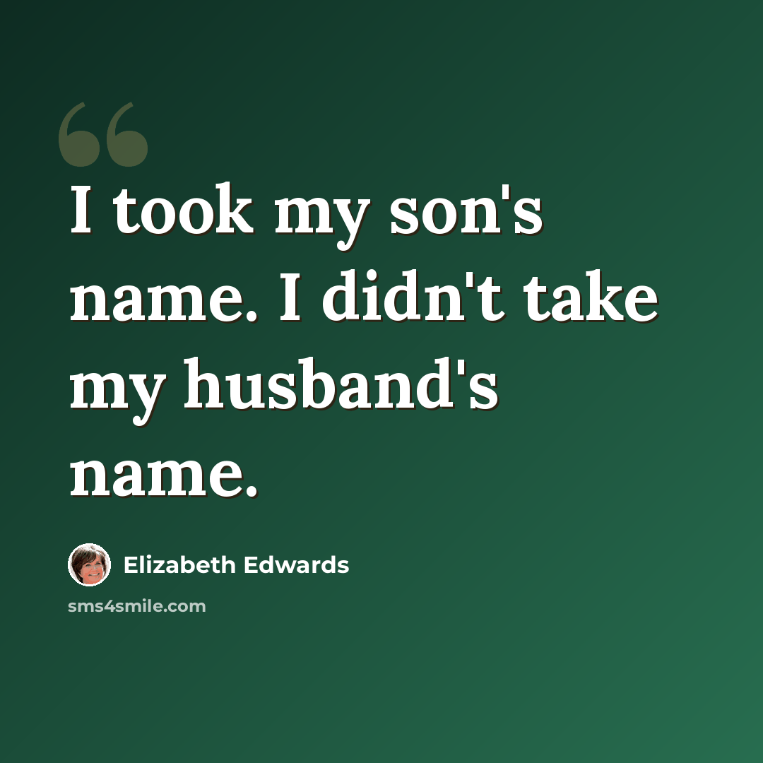 “I took my son's name. I didn't take my husband's name.” quote by Elizabeth Edwards