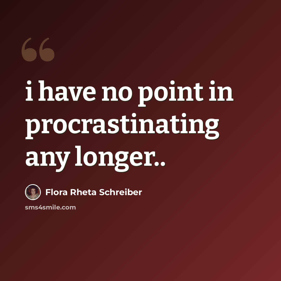 “i have no point in procrastinating any longer..” quote by Flora Rheta Schreiber