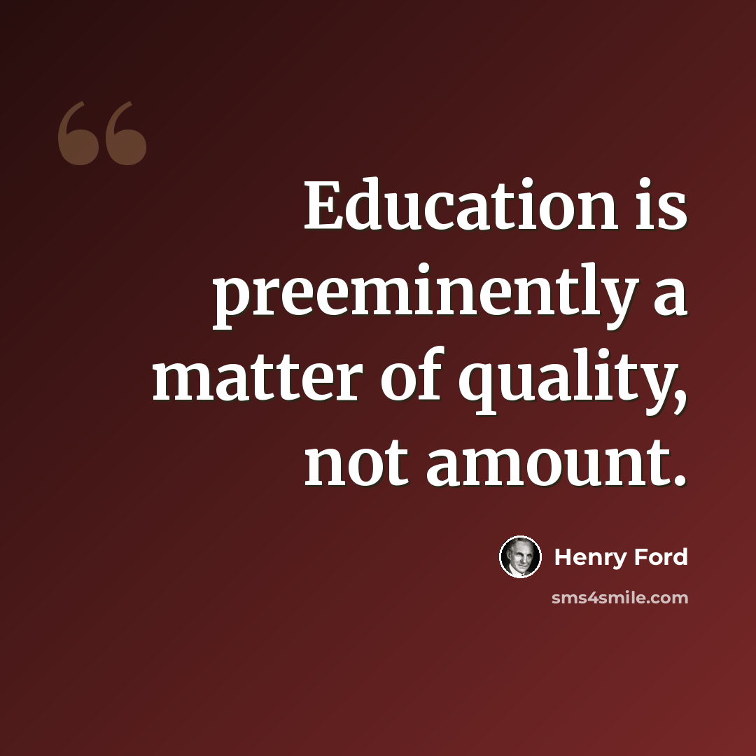 “Education is preeminently a matter of quality, not amount.” quote by Henry Ford