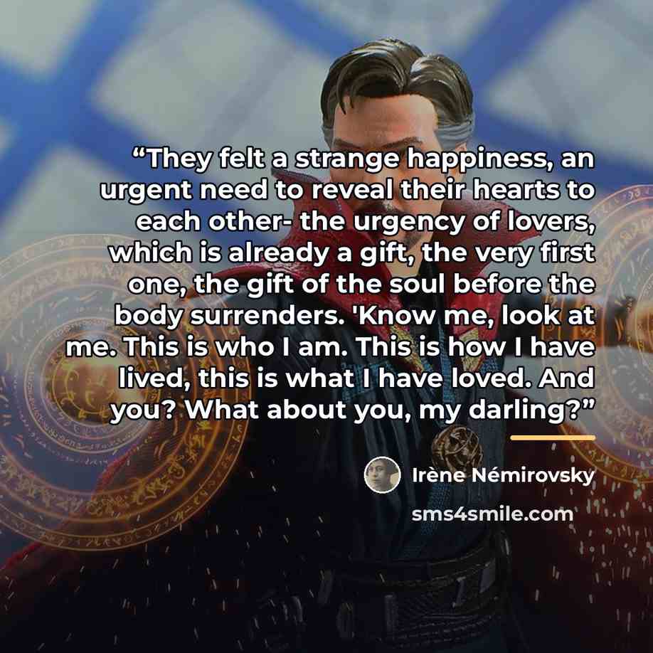 “They felt a strange happiness, an urgent need to reveal their hearts to each other- the urgency of lovers, which is already a gift, the very first one, the gift of the soul before the body surrenders. 'Know me, look at me. This is who I am. This is how I have lived, this is what I have loved. And…” quote by Irène Némirovsky