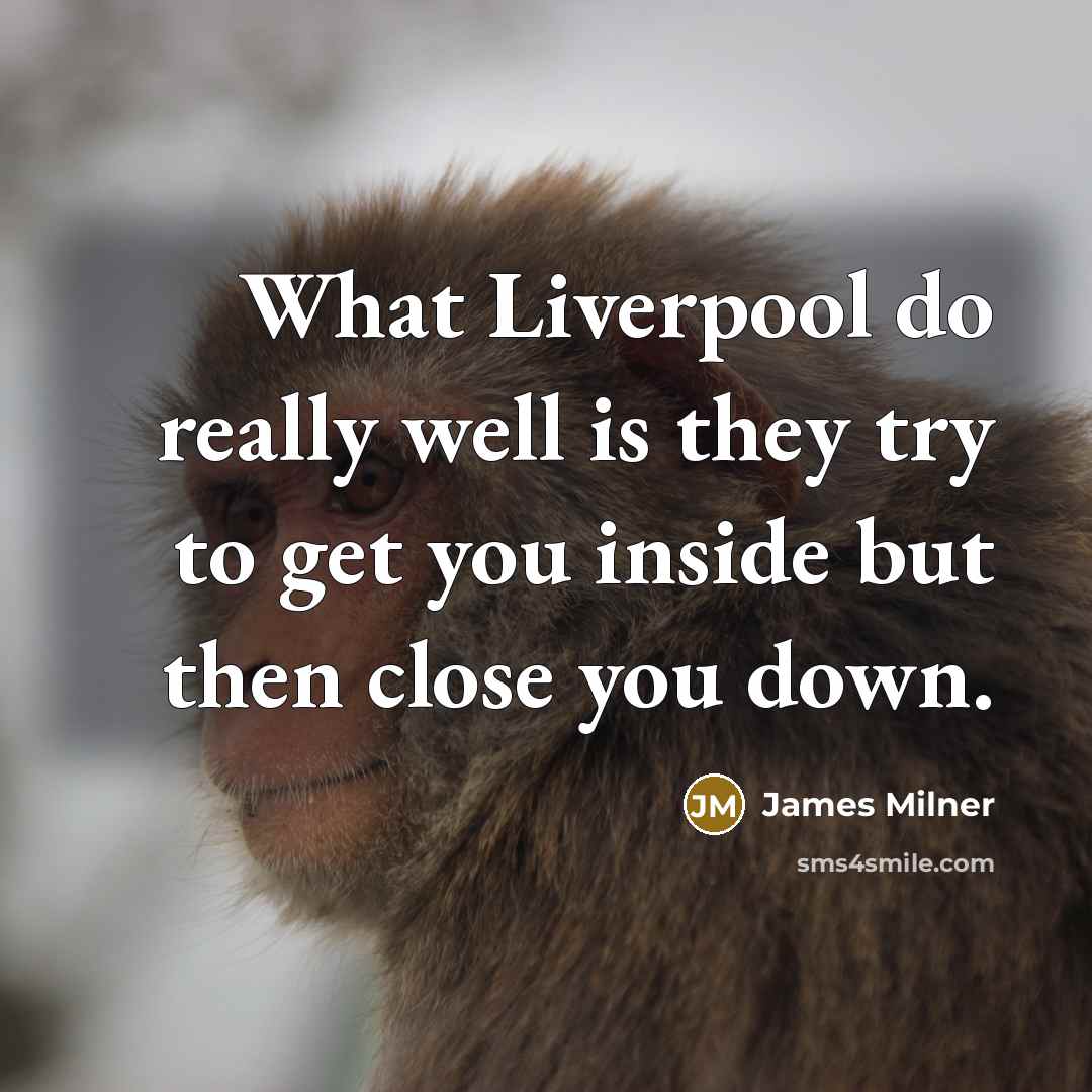 “What Liverpool do really well is they try to get you inside but then close you down.” quote by James Milner