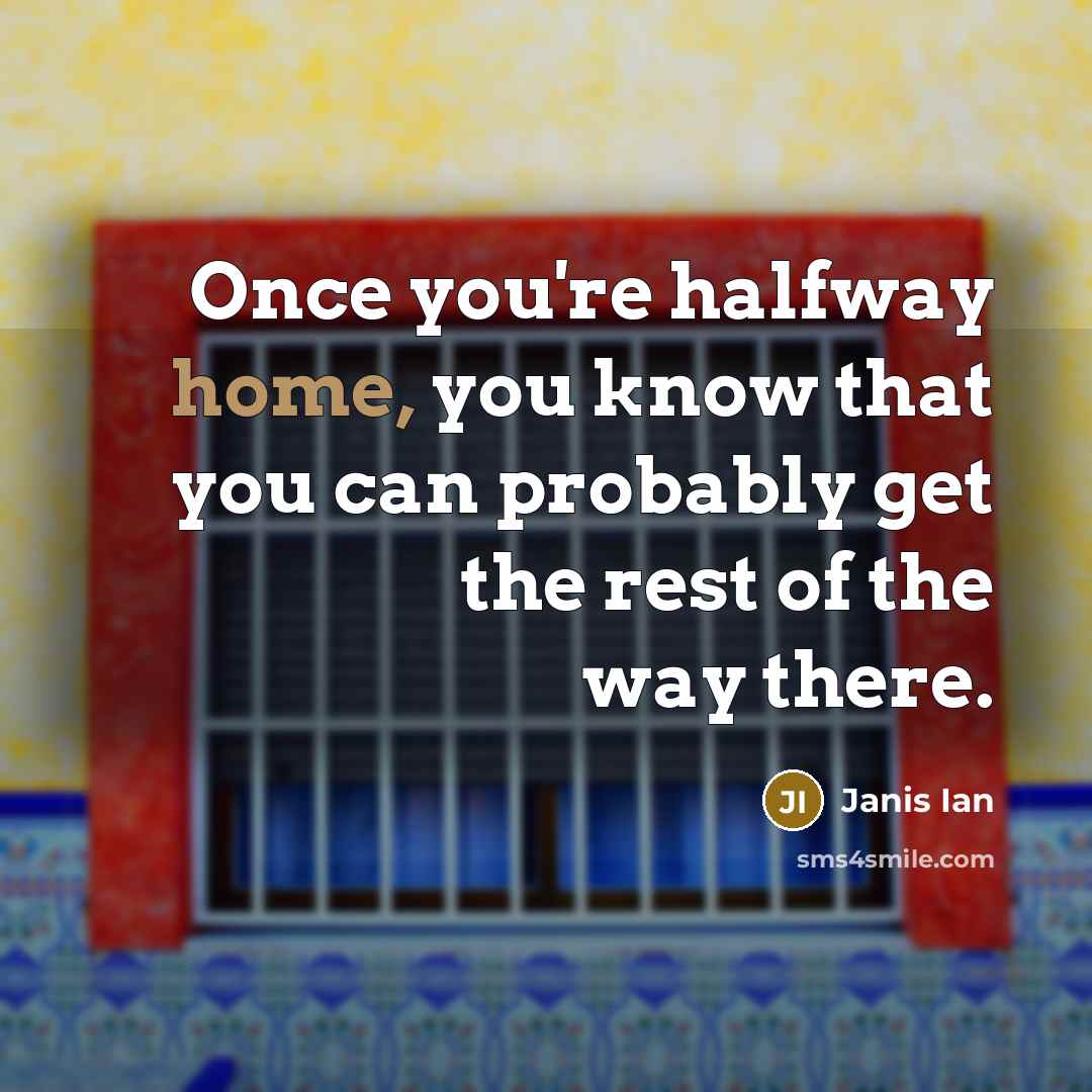 “Once you're halfway home, you know that you can probably get the rest of the way there.” quote by Janis Ian