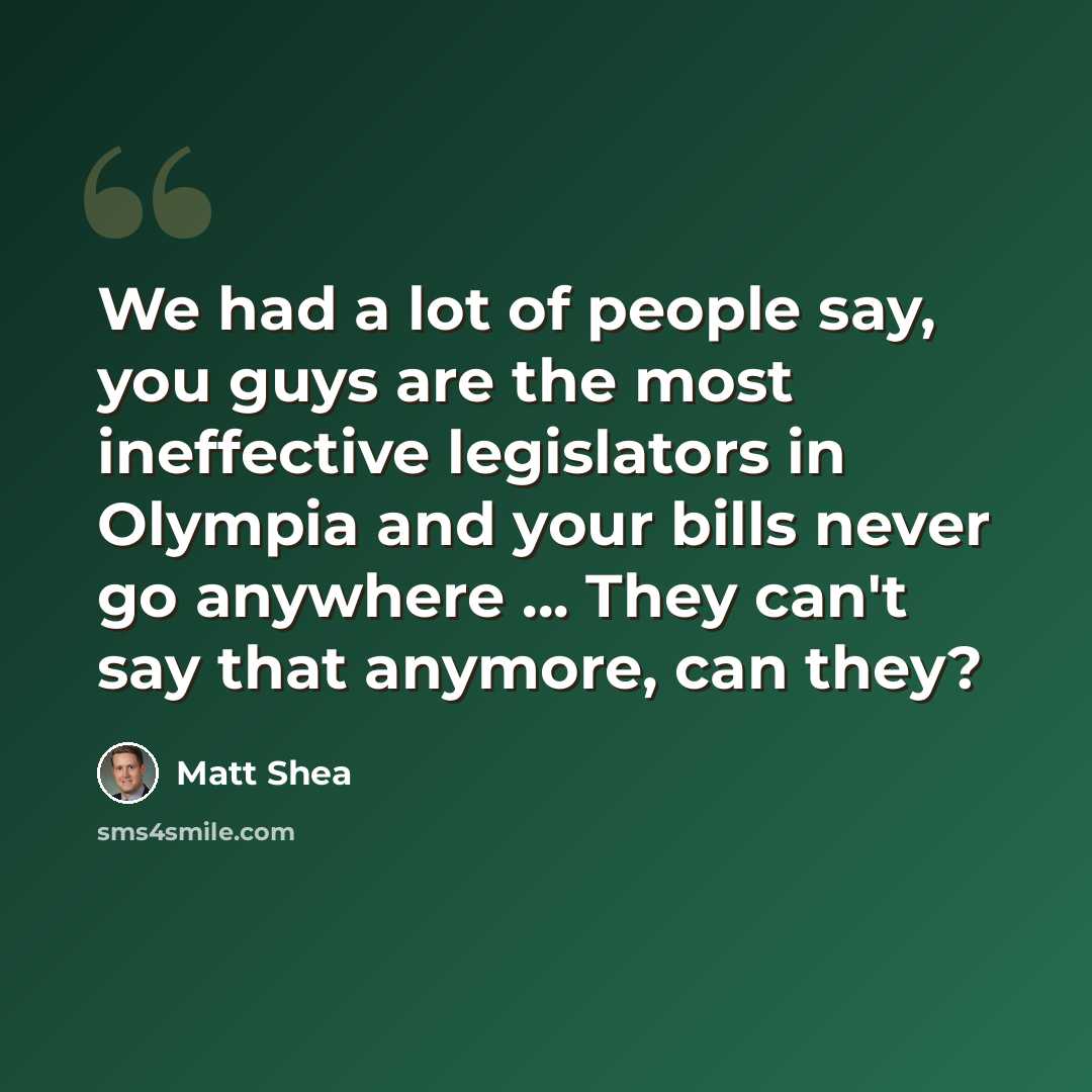 “We had a lot of people say, you guys are the most ineffective legislators in Olympia and your bills never go anywhere ... They can't say that anymore, can they?” quote by Matt Shea