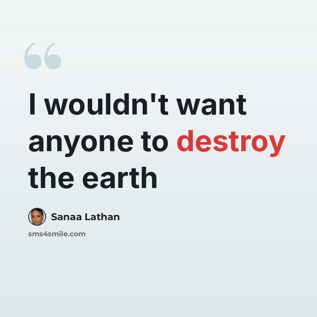 “I wouldn't want anyone to destroy the earth” quote by Sanaa Lathan