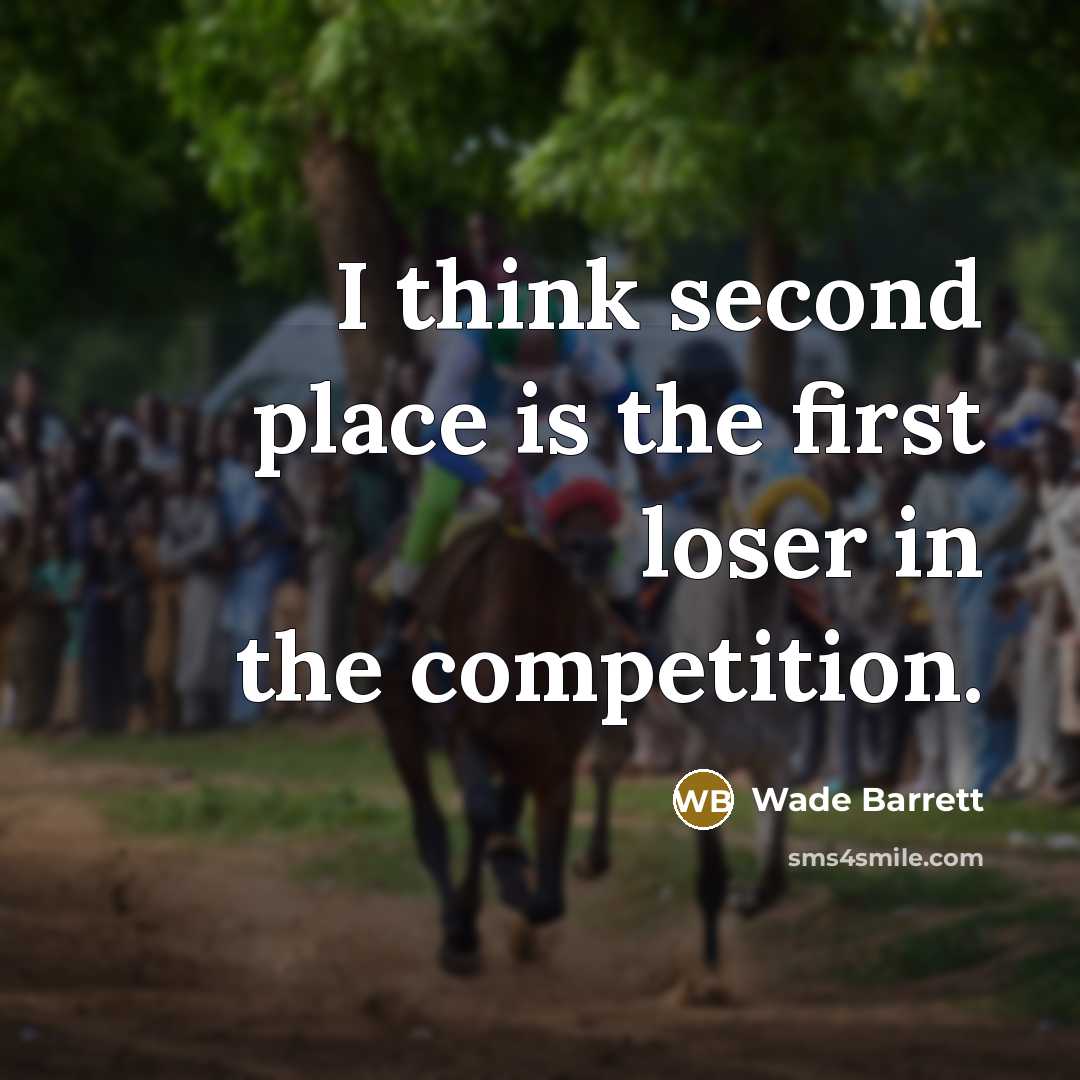 “I think second place is the first loser in the competition.” quote by Wade Barrett