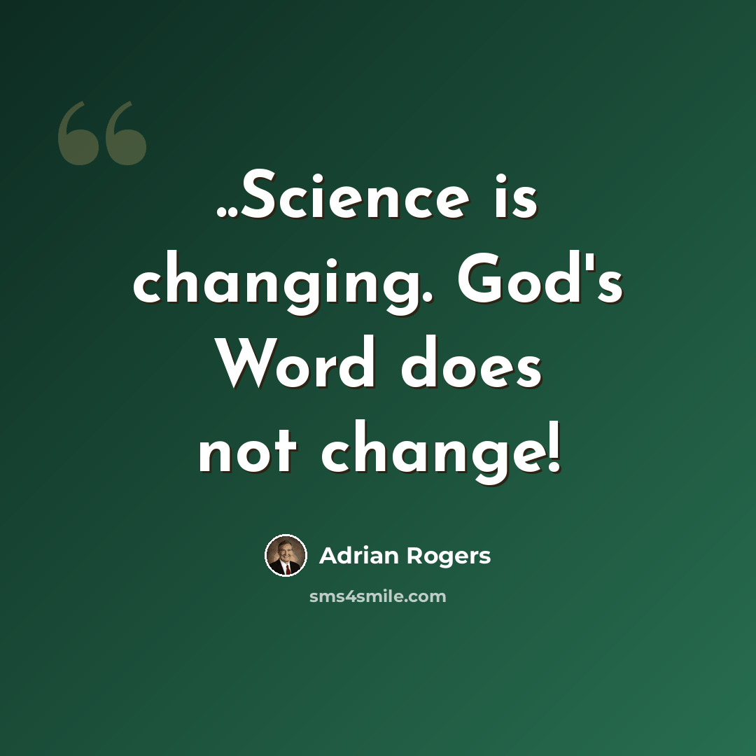 “..Science is changing. God's Word does not change!” quote by Adrian Rogers