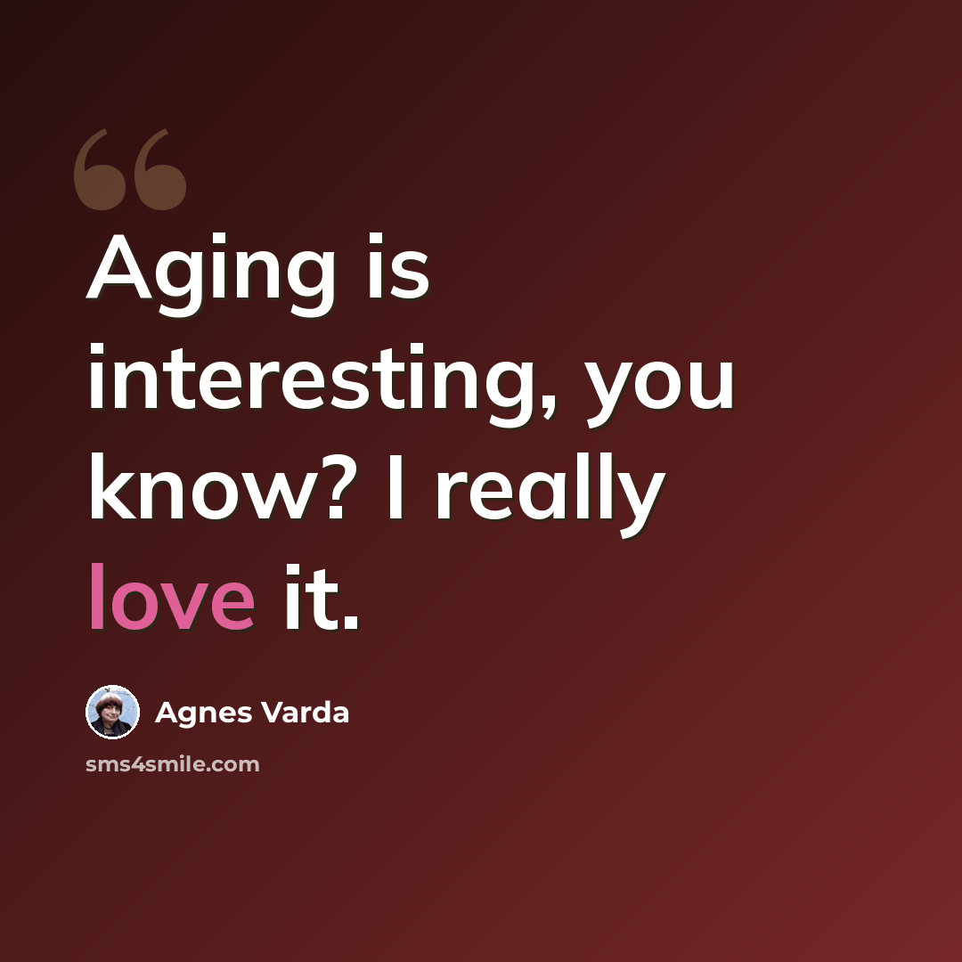 “Aging is interesting, you know? I really love it.” quote by Agnes Varda