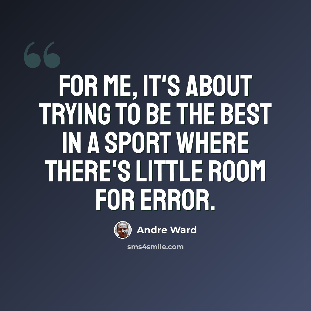 “For me, it's about trying to be the best in a sport where there's little room for error.” quote by Andre Ward