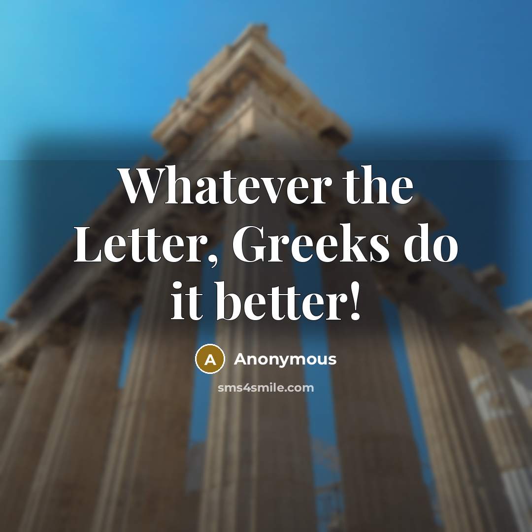 “Whatever the Letter, Greeks do it better!” quote by Anonymous