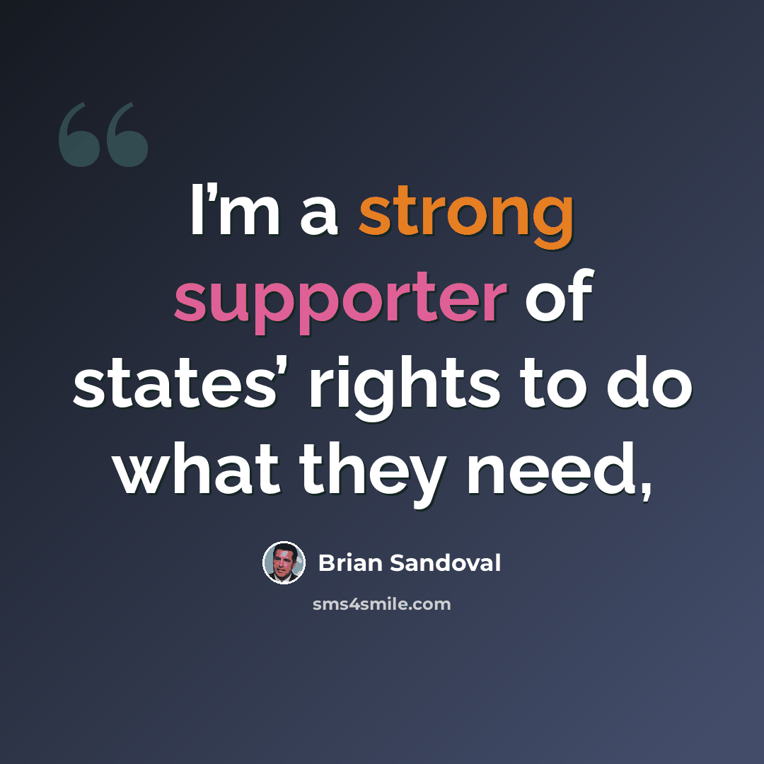 “I’m a strong supporter of states’ rights to do what they need,” quote by Brian Sandoval