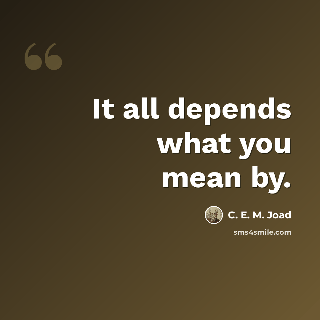 “It all depends what you mean by.” quote by C. E. M. Joad