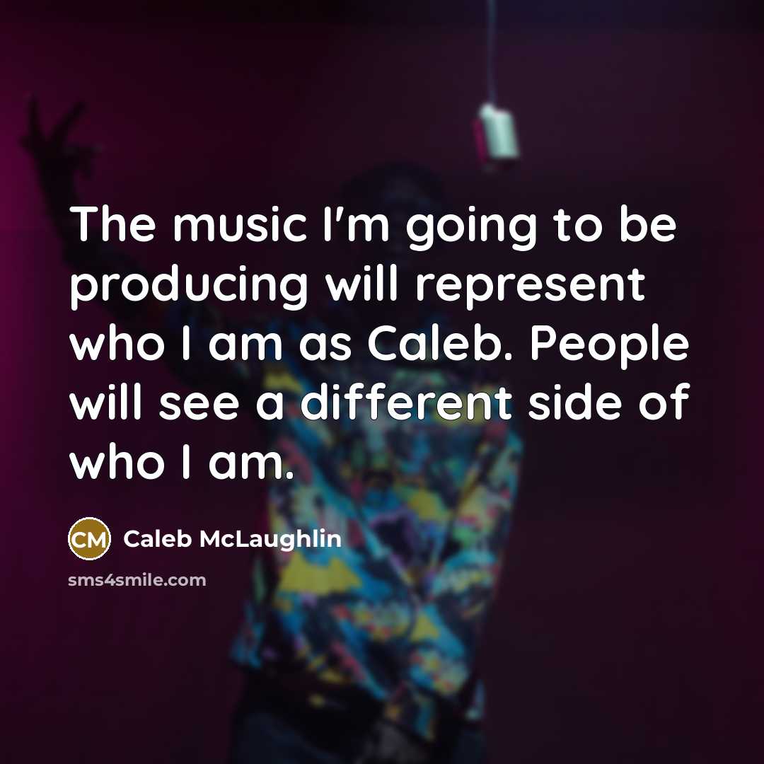 “The music I'm going to be producing will represent who I am as Caleb. People will see a different side of who I am.” quote by Caleb McLaughlin