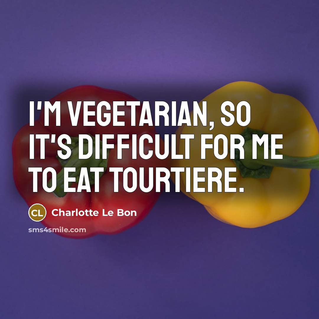 “I'm vegetarian, so it's difficult for me to eat Tourtiere.” quote by Charlotte Le Bon