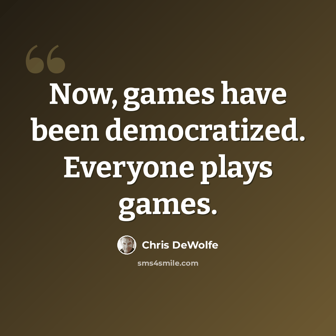 “Now, games have been democratized. Everyone plays games.” quote by Chris DeWolfe