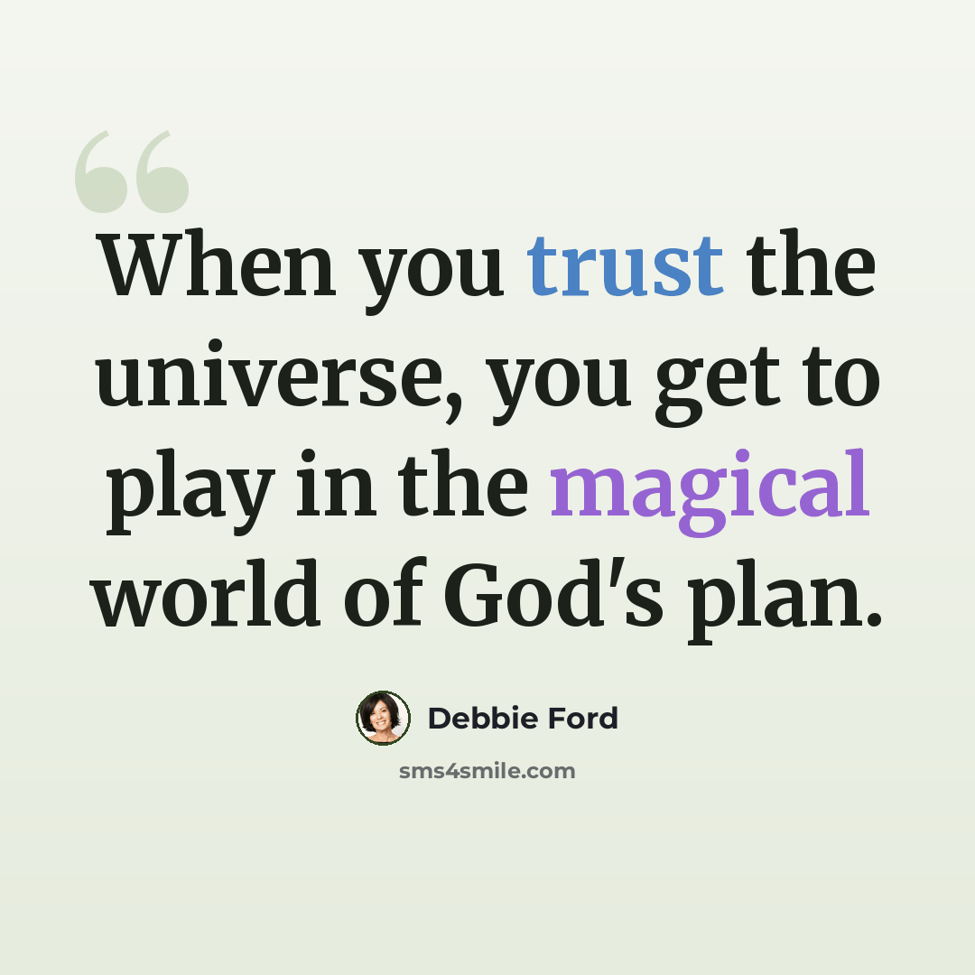 “When you trust the universe, you get to play in the magical world of God's plan.” quote by Debbie Ford