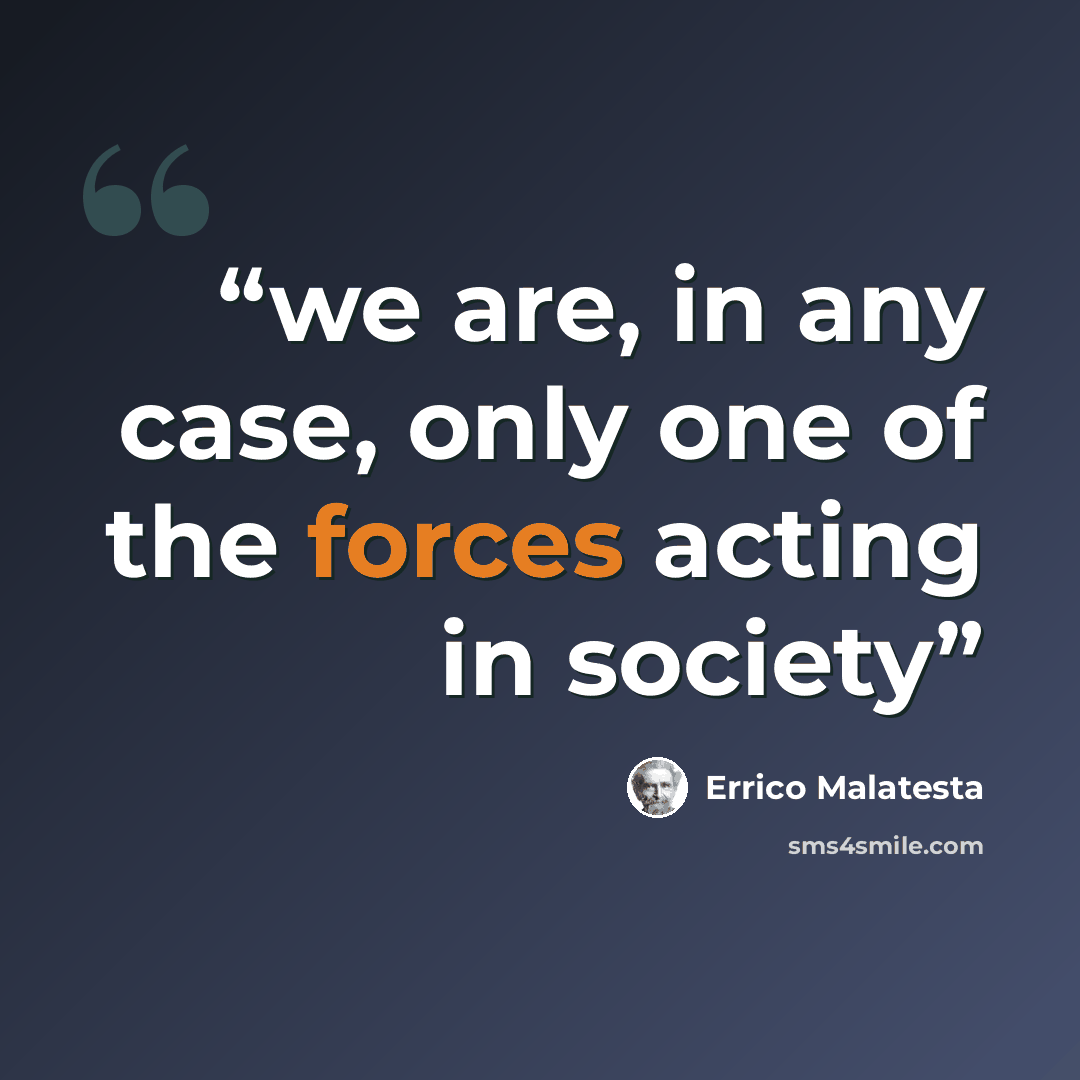 “we are, in any case, only one of the forces acting in society” quote by Errico Malatesta