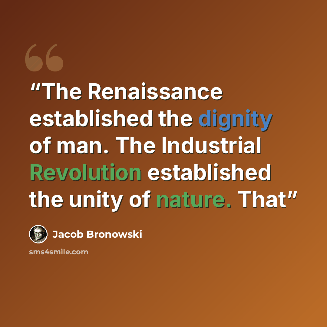 “The Renaissance established the dignity of man. The Industrial Revolution established the unity of nature. That” quote by Jacob Bronowski