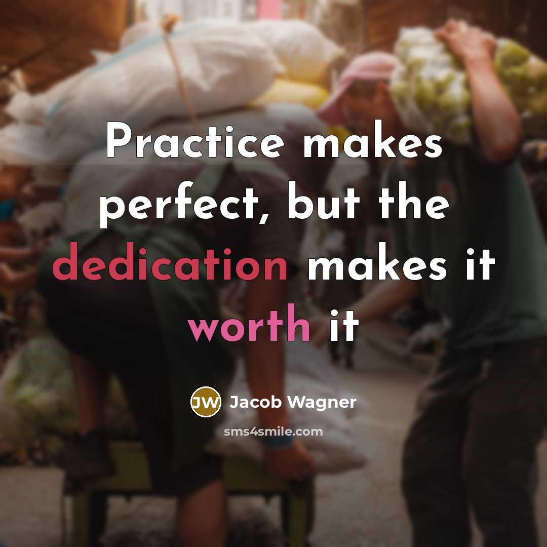 “Practice makes perfect, but the dedication makes it worth it” quote by Jacob Wagner