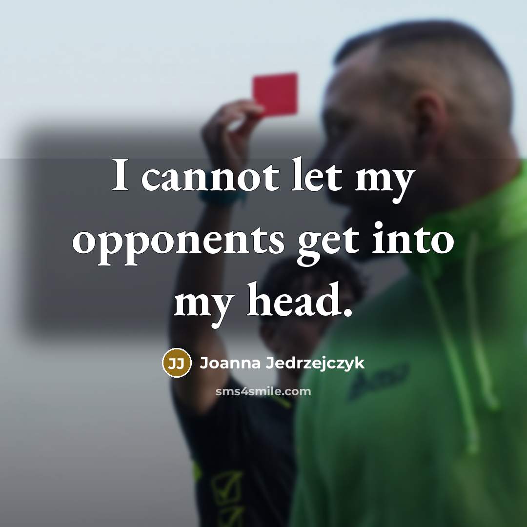“I cannot let my opponents get into my head.” quote by Joanna Jedrzejczyk