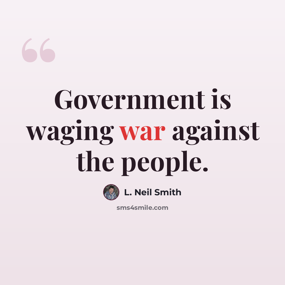 “Government is waging war against the people.” quote by L. Neil Smith