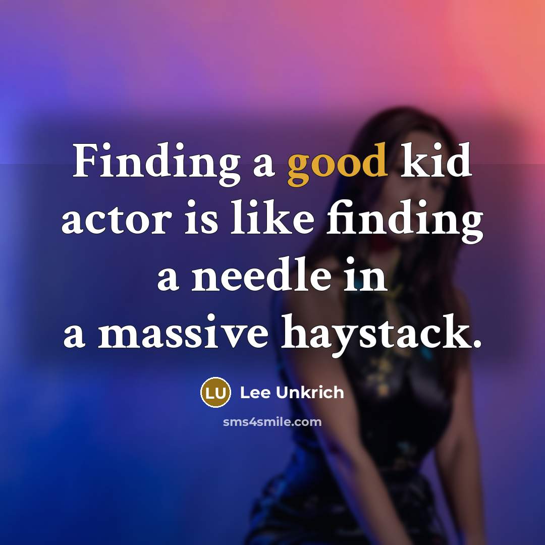 “Finding a good kid actor is like finding a needle in a massive haystack.” quote by Lee Unkrich