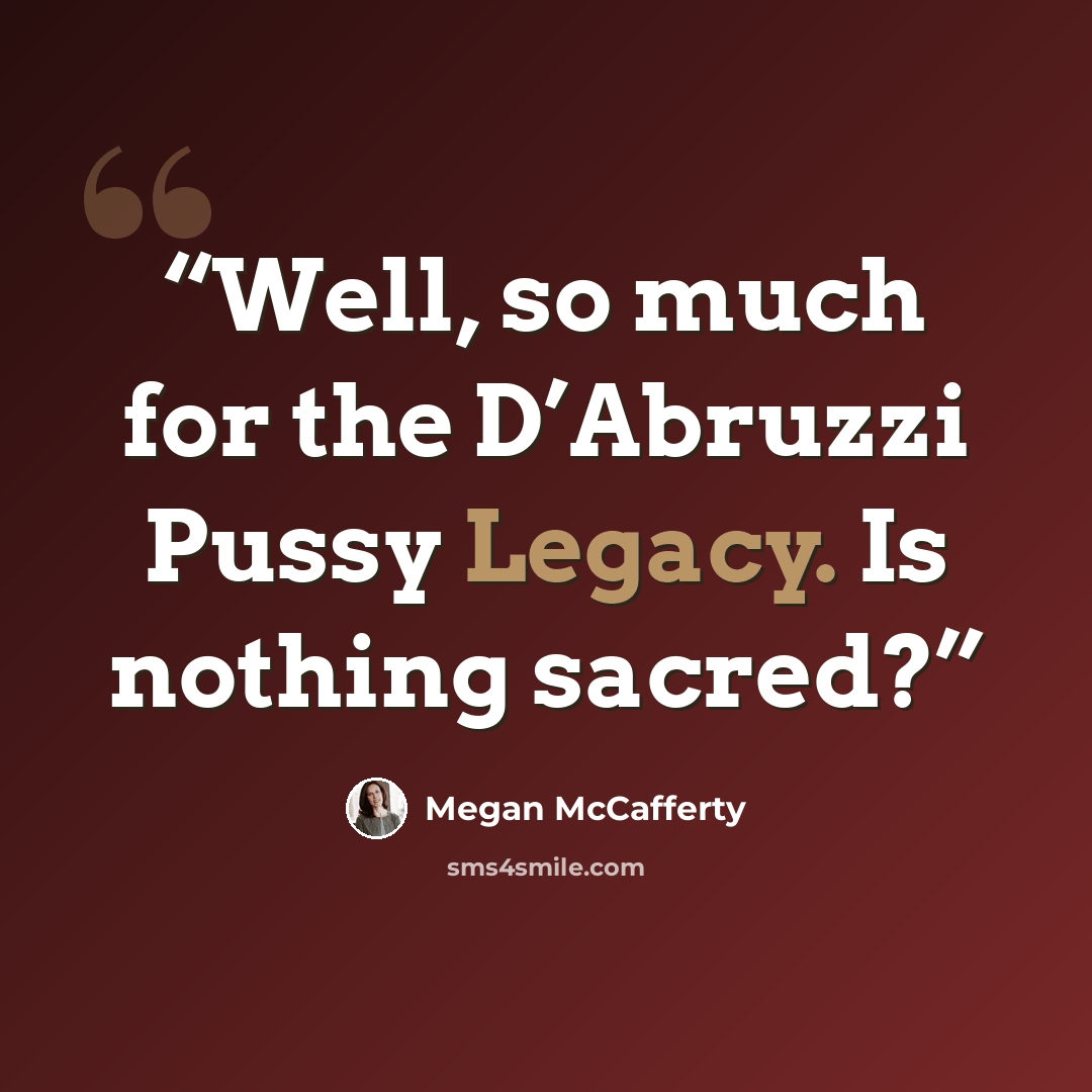 “Well, so much for the D’Abruzzi Pussy Legacy. Is nothing sacred?” quote by Megan McCafferty