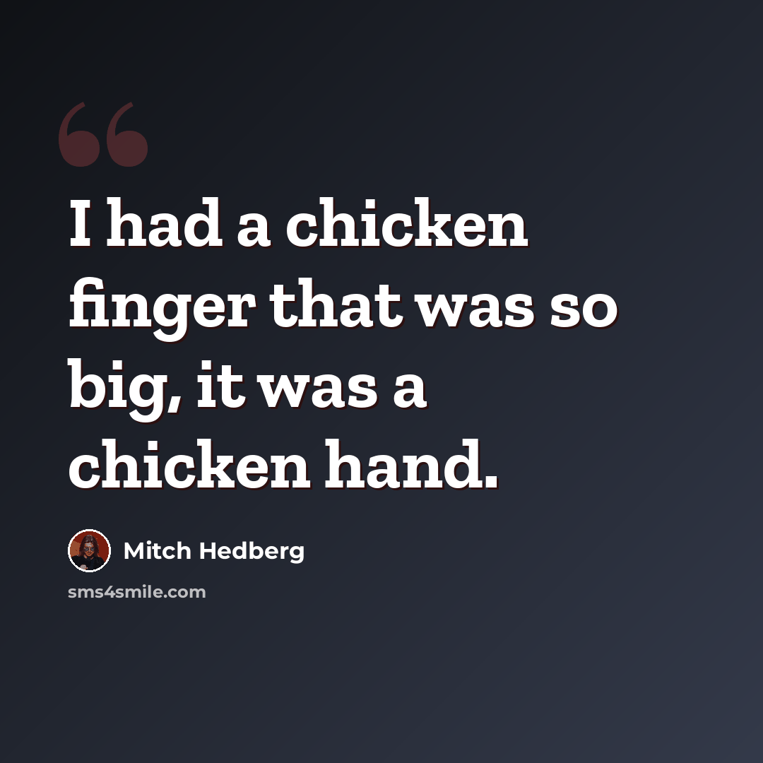 “I had a chicken finger that was so big, it was a chicken hand.” quote by Mitch Hedberg