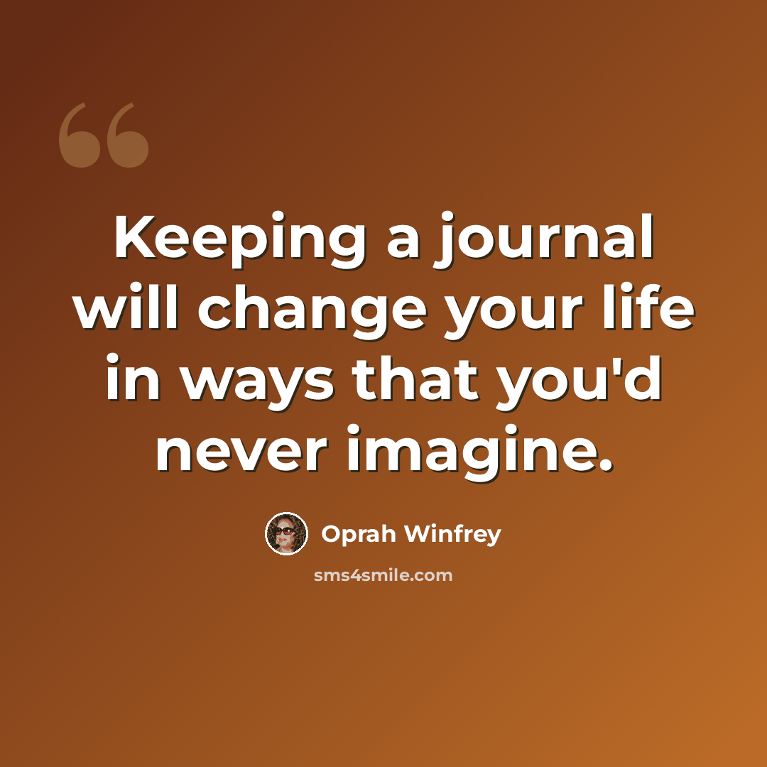 “Keeping a journal will change your life in ways that you'd never imagine.” quote by Oprah Winfrey