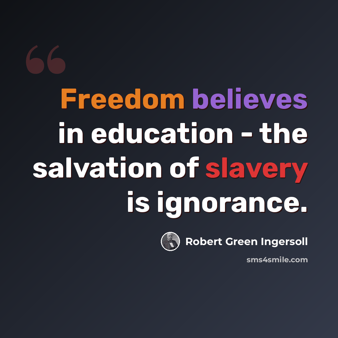 “Freedom believes in education - the salvation of slavery is ignorance.” quote by Robert Green Ingersoll