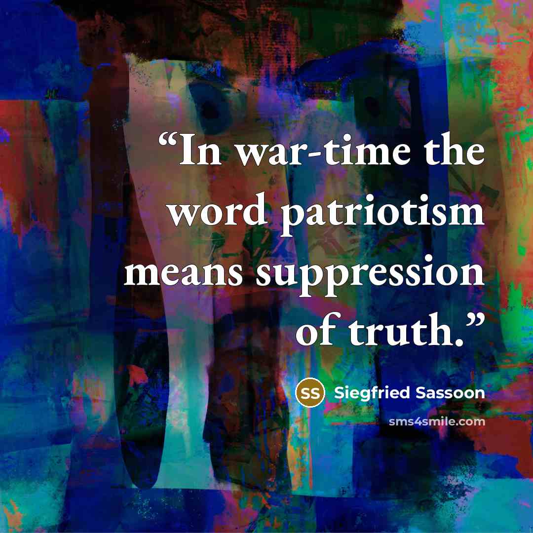 “In war-time the word patriotism means suppression of truth.” quote by Siegfried Sassoon