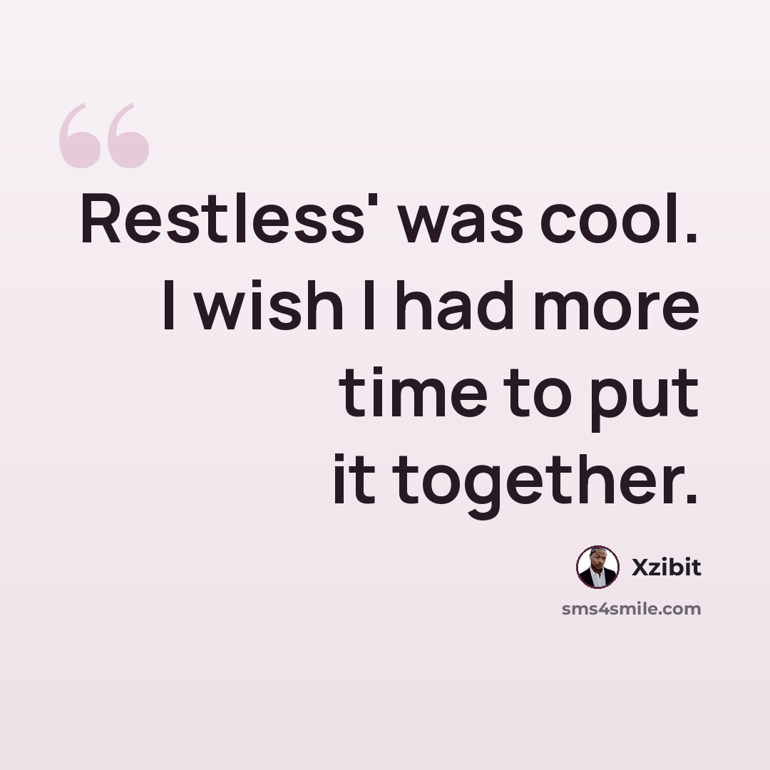 “Restless' was cool. I wish I had more time to put it together.” quote by Xzibit