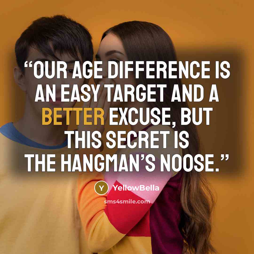 “Our age difference is an easy target and a better excuse, but this secret is the Hangman’s noose.” quote by YellowBella