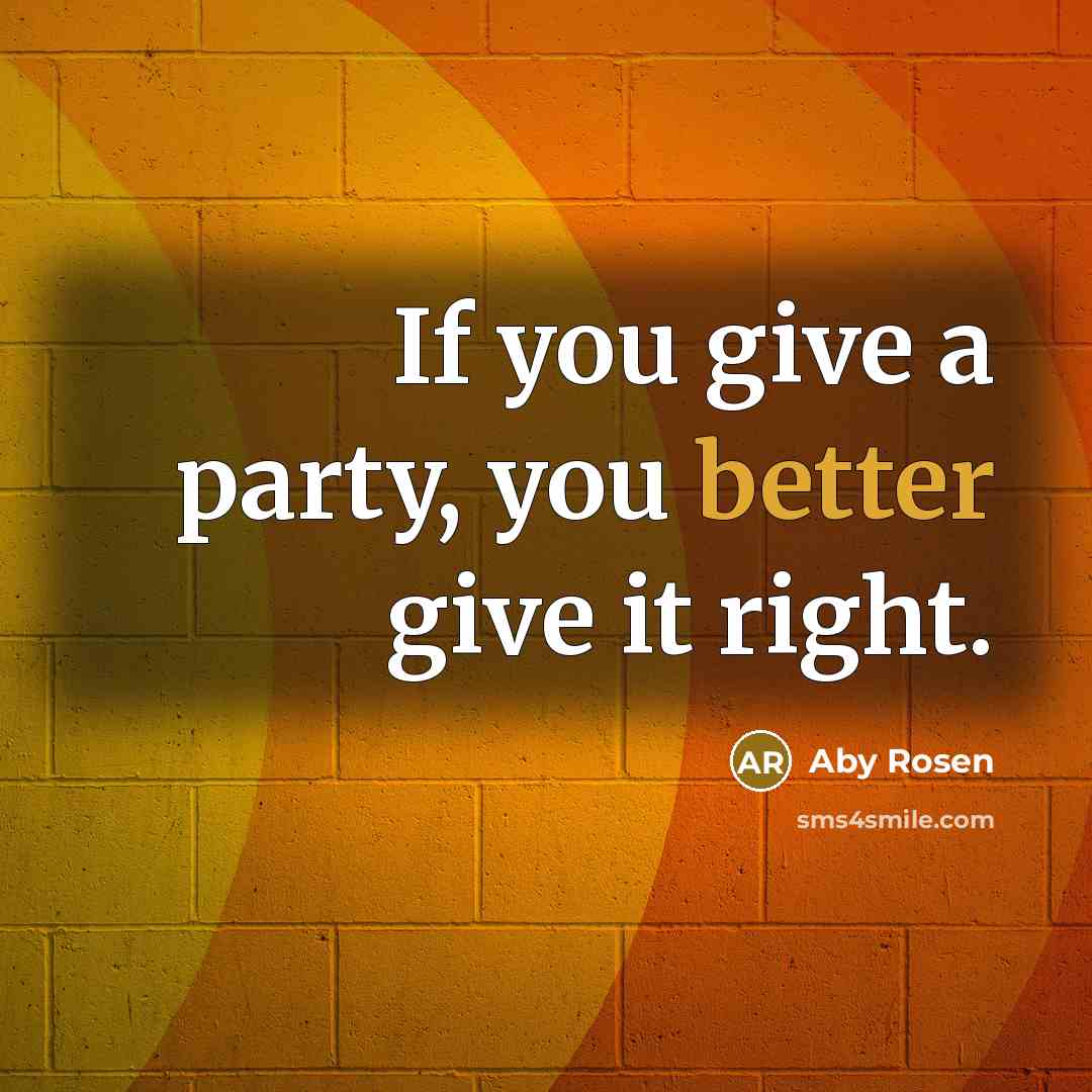 “If you give a party, you better give it right.” quote by Aby Rosen