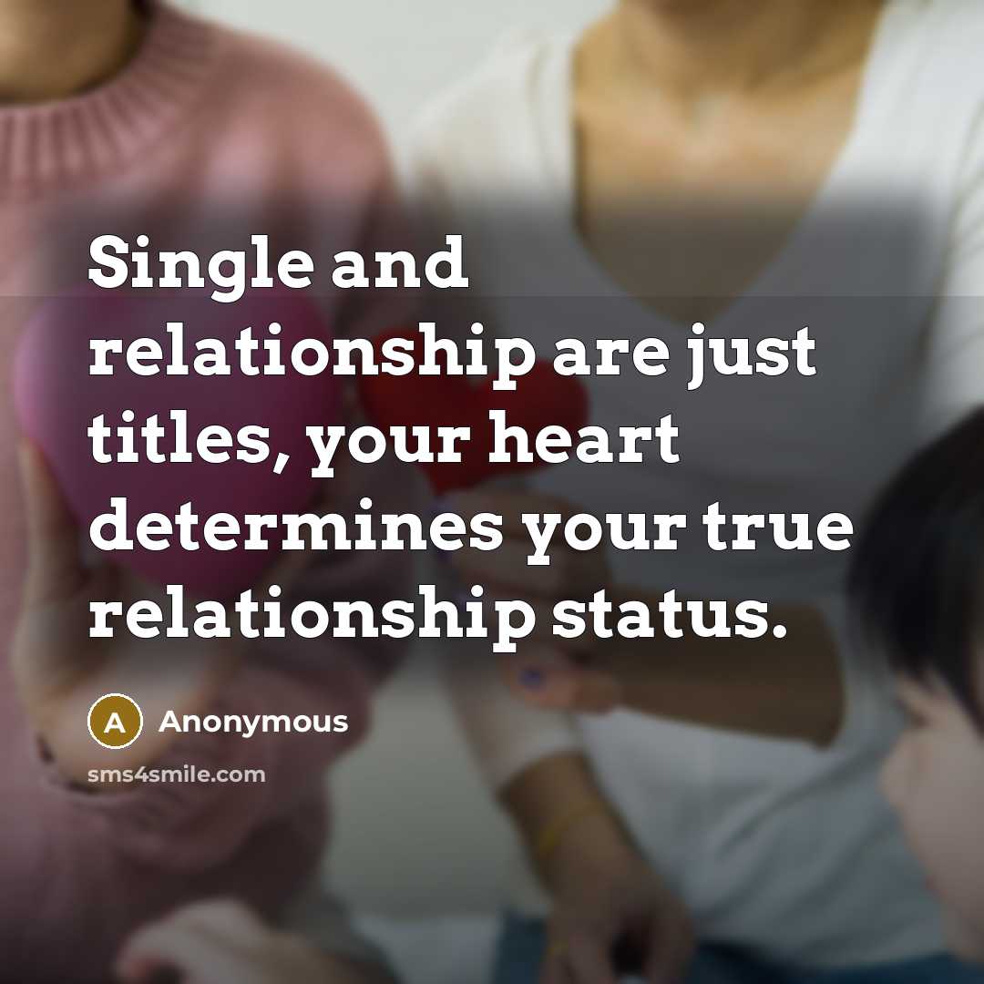 “Single and relationship are just titles, your heart determines your true relationship status.” quote by Anonymous