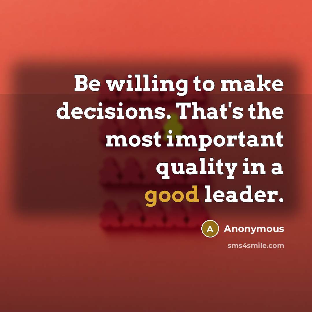 “Be willing to make decisions. That's the most important quality in a good leader.” quote by Anonymous