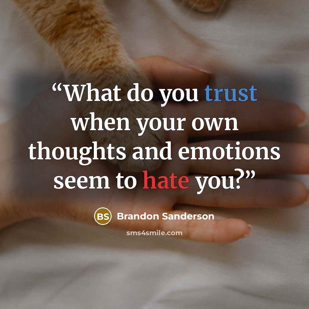 “What do you trust when your own thoughts and emotions seem to hate you?” quote by Brandon Sanderson