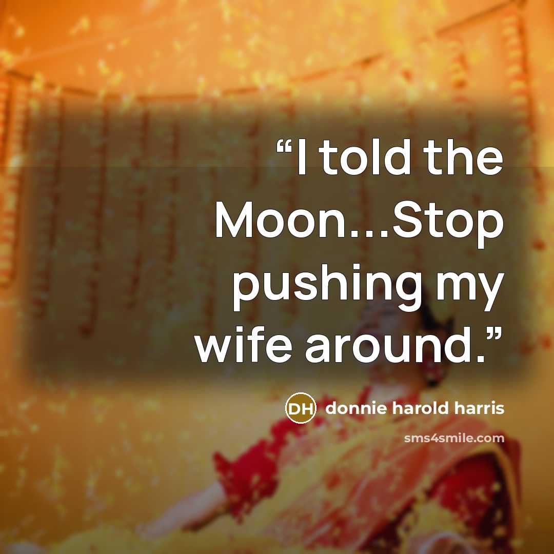 “I told the Moon...Stop pushing my wife around.” quote by donnie harold harris