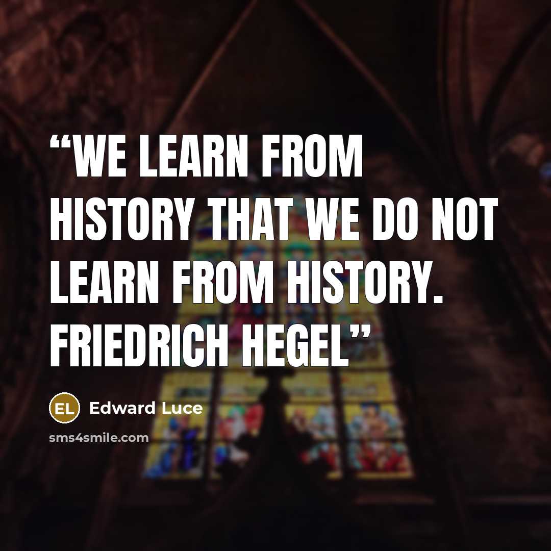“We learn from history that we do not learn from history. FRIEDRICH HEGEL” quote by Edward Luce