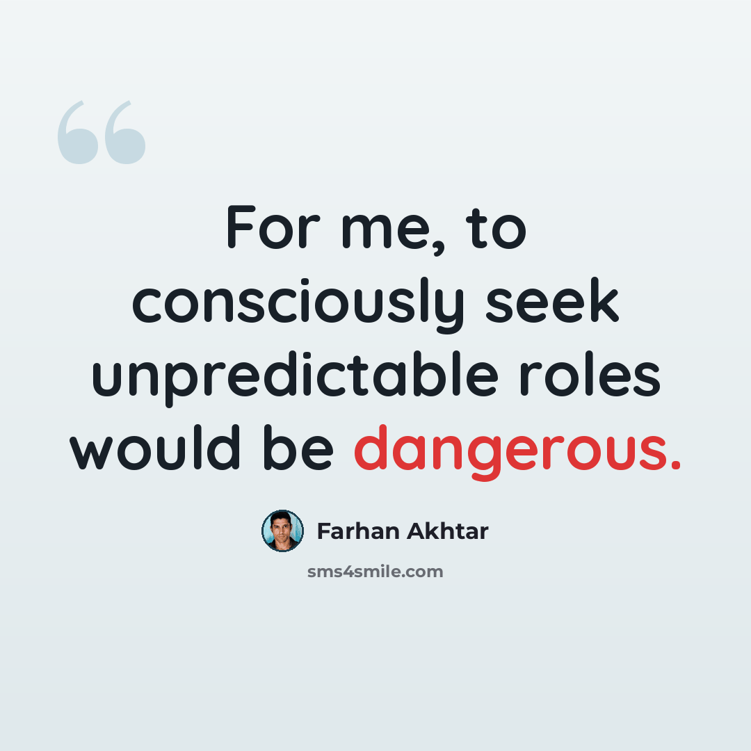 “For me, to consciously seek unpredictable roles would be dangerous.” quote by Farhan Akhtar